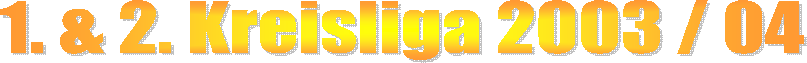 1. & 2. Kreisliga 2003 / 04
